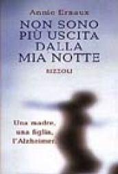 Non sono più uscita dalla mia notte. Una madre, una figlia, l'Alzheimer