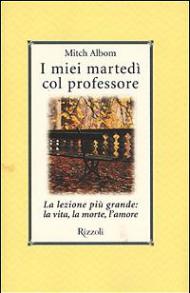 I miei martedi col professore. La lezione più grande: la vita, la morte, l'amore