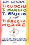 Ti cuocio, ti mangio, ti brucio e poi ti faccio morire