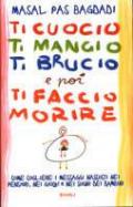 Ti cuocio, ti mangio, ti brucio e poi ti faccio morire