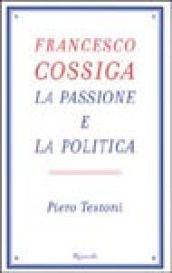 Francesco Cossiga. La passione e la politica