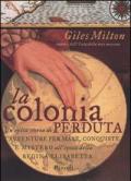 La colonia perduta. Un'epica storia di avventure per mare, conquiste e mistero all'epoca della regina Elisabetta