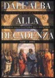 Dall'alba alla decadenza. Storia della cultura occidentale 1500-2000