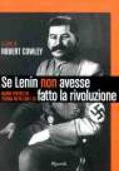 Se Lenin non avesse fatto la rivoluzione. Nuove ipotesi di storia fatta con i se