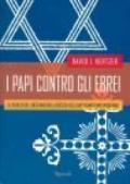 I papi contro gli ebrei. Il ruolo del Vaticano nell'ascesa dell'antisemitismo moderno