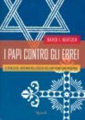 I papi contro gli ebrei. Il ruolo del Vaticano nell'ascesa dell'antisemitismo moderno