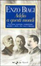 Addio a questi mondi. Fascismo, nazismo, comunismo: uomini e storie, che cosa è rimasto