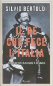 Il re che fece l'Italia. Vita di Vittorio Emanuele II di Savoia