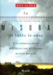 La misura di tutte le cose. L'avventurosa storia dell'invenzione del sistema metrico decimale