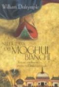 Nella terra dei Moghul bianchi. Amore, tradimento e morte nell'India coloniale