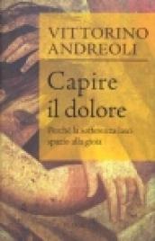 Capire il dolore. Perché la sofferenza lasci spazio alla gioia