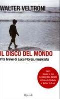 Il disco del mondo. Vita breve di Luca Flores, musicista. Con DVD