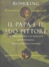 Il papa e il suo pittore. Michelangelo e la nascita avventurosa della Cappella Sistina