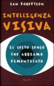 Intelligenza visiva. Il sesto senso che abbiamo dimenticato