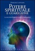 Potere spirituale e guarigione. La vera forza terapeutica della visualizzazione