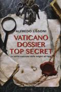 Vaticano dossier top secret. Le verità nascoste dalle origini ad oggi