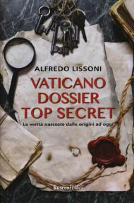 Vaticano dossier top secret. Le verità nascoste dalle origini ad oggi