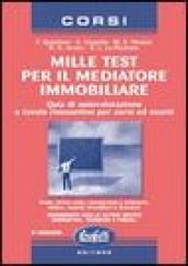 Mille test per il mediatore immobiliare. Quiz di autovalutazione e tavole riassuntive per concorsi e esami