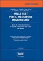 Mille test per il mediatore immobiliare. Quiz di autovalutazione e tavole riassuntive per concorsi e esami