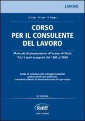 Corso per il consulente del lavoro. Manuale di preparazione all'esame di Stato. Tutti i temi assegnati dal 1995 al 2009