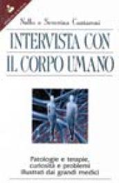 Intervista con il corpo umano. Patologie e terapie, curiosità e problemi illustrati dai grandi medici