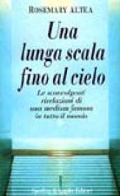 Una lunga scala fino al cielo. Le sconvolgenti rivelazioni della più grande medium americana