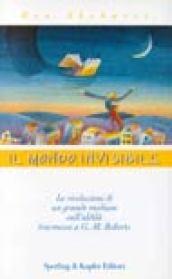 Il mondo invisibile. Le rivelazioni di un grande medium sull'aldilà trasmesse a G. M. Roberts