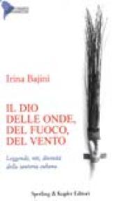 Il dio delle onde, del fuoco, del vento, degli alberi. Leggende, riti, divinità della santeria cubana