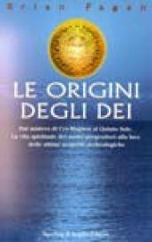 Le origini degli dei. Dal mistero di Cro-Magnon al quinto sole. La vita spirituale dei nostri progenitori alla luce delle ultime scoperte archeologiche