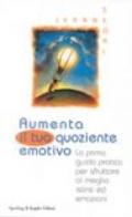 Aumenta il tuo quoziente emotivo. La prima guida pratica per sfruttare al meglio istinti ed emozioni