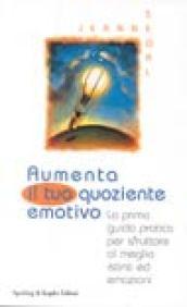 Aumenta il tuo quoziente emotivo. La prima guida pratica per sfruttare al meglio istinti ed emozioni