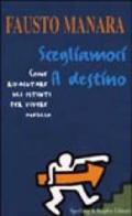 Scegliamoci il destino. Come rivalutare gli istinti per vivere meglio