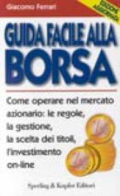 Guida facile alla borsa. Come operare nel mercato azionario: le regole, la gestione, la scelta dei titoli, l'investimento on-line