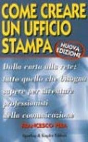 Come creare un ufficio stampa. Dalla carta alla rete: tutto quello che bisogna sapere per diventare professionisti della comunicazione