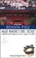 Alle radici del sole. I mille volti del Giappone: incontri, luoghi, riti e follie