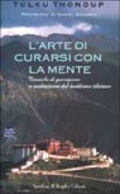 L'arte di curarsi con la mente. Tecniche di guarigione e meditazione del buddismo tibetano