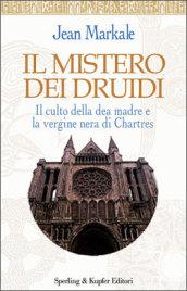 Il mistero dei druidi. Il culto della dea madre e la Vergine nera di Chartres