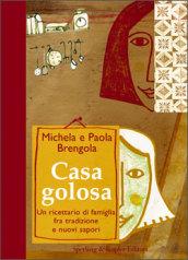 Casa golosa. Un ricettario di famiglia fra tradizione e nuovi sapori