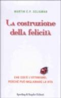 La costruzione della felicità. Che cos'è l'ottimismo, perché può migliorare la vita