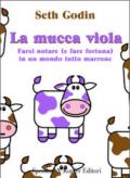 La mucca viola. Farsi notare (e fare fortuna) in un mondo tutto marrone