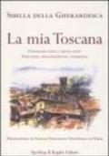 La mia Toscana. Itinerari noti e meno noti. Percorsi, suggerimenti, indirizzi