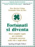 Fortunati si diventa. Dieci semplici regole per costruire il proprio successo nella vita e negli affari