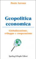 Geopolitica economica. Globalizzazione, sviluppo e cooperazione