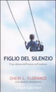 Figlio del silenzio. Una vittoria dell'amore sull'autismo