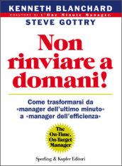 Non rinviare a domani! Come trasformarsi da «manager dell'ultimo minuto» a «manager dell'efficienza»