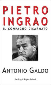 Pietro Ingrao. Il compagno disarmato