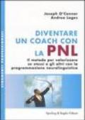 Diventare un coach con la PNL. Il metodo per valorizzare se stessi e gli altri con la programmazione neurolinguistica