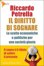 Il diritto di sognare. Le scelte economiche e politiche per una società giusta. Il sogno è il rifiuto di subire il presente