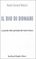 Il Dio di domani. La grande sfida spirituale del nostro futuro