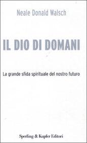 Il Dio di domani. La grande sfida spirituale del nostro futuro